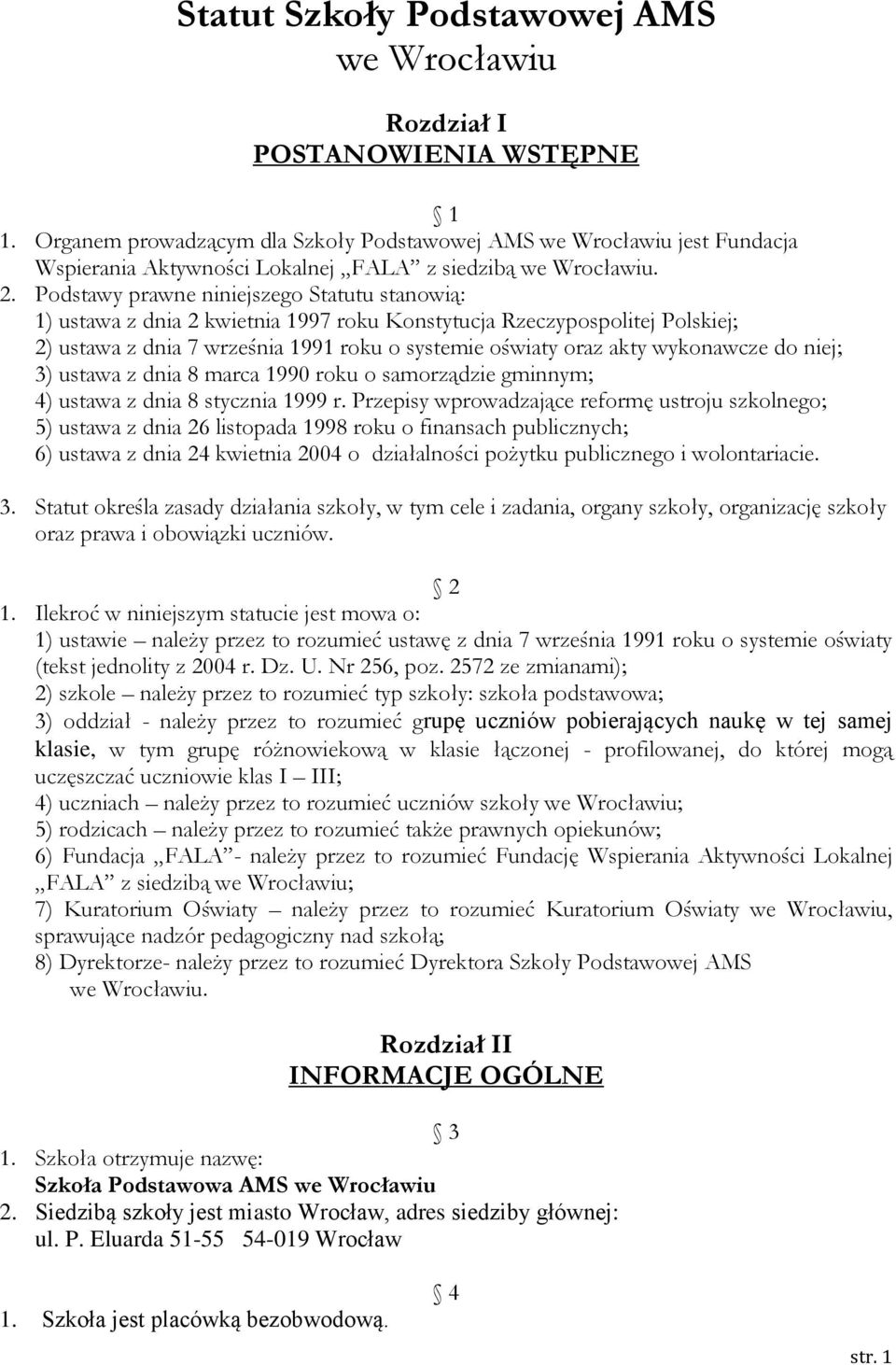 Podstawy prawne niniejszego Statutu stanowią: 1) ustawa z dnia 2 kwietnia 1997 roku Konstytucja Rzeczypospolitej Polskiej; 2) ustawa z dnia 7 września 1991 roku o systemie oświaty oraz akty