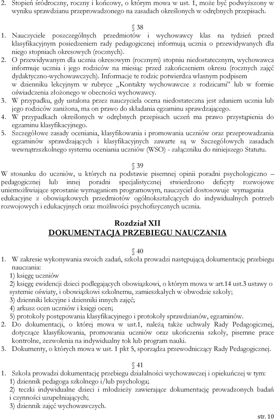 2. O przewidywanym dla ucznia okresowym (rocznym) stopniu niedostatecznym, wychowawca informuje ucznia i jego rodziców na miesiąc przed zakończeniem okresu (rocznych zajęć dydaktyczno-wychowawczych).