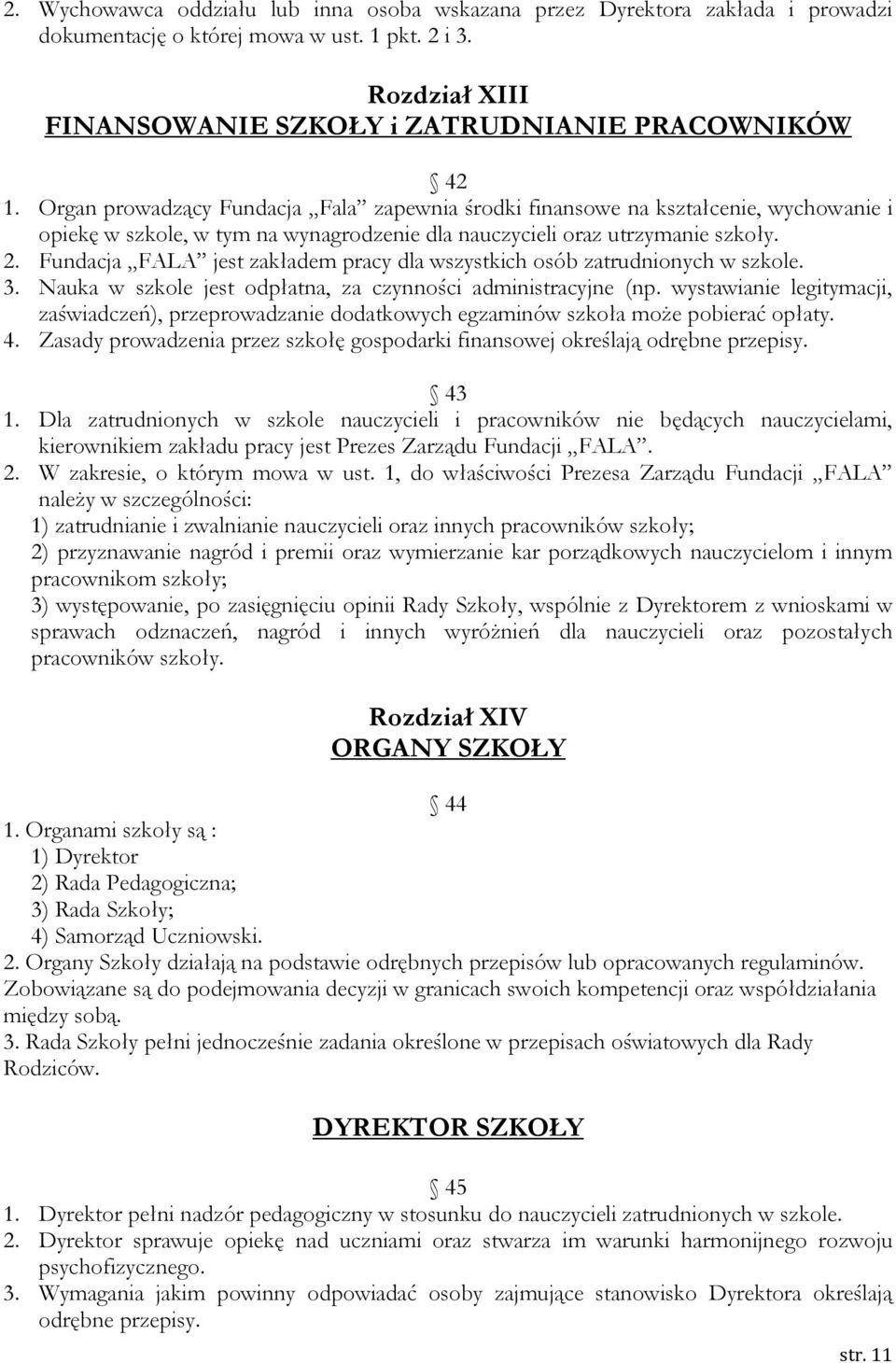 Fundacja FALA jest zakładem pracy dla wszystkich osób zatrudnionych w szkole. 3. Nauka w szkole jest odpłatna, za czynności administracyjne (np.