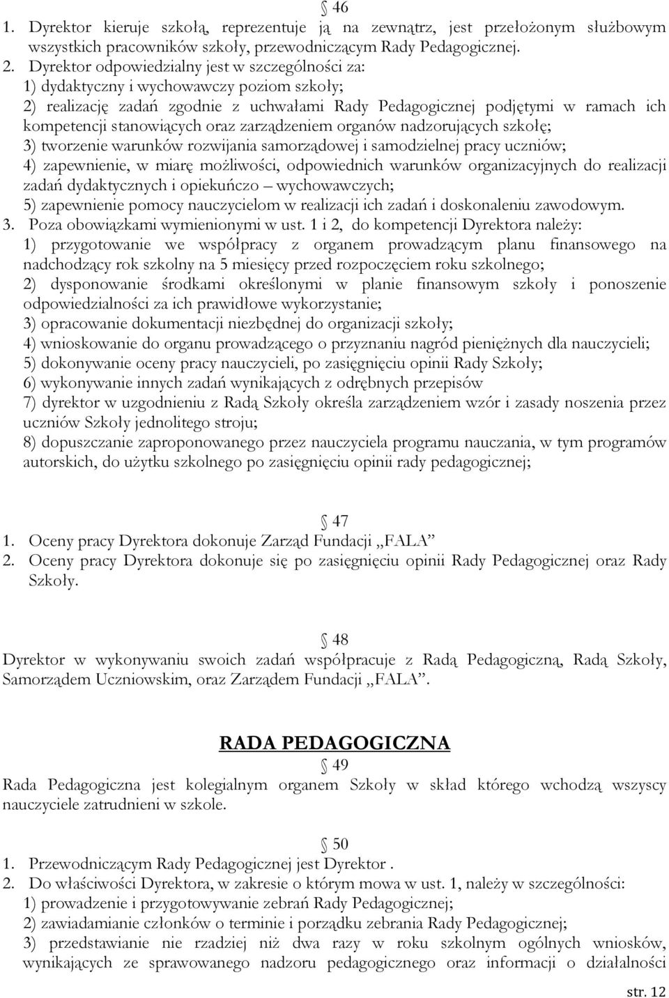 oraz zarządzeniem organów nadzorujących szkołę; 3) tworzenie warunków rozwijania samorządowej i samodzielnej pracy uczniów; 4) zapewnienie, w miarę możliwości, odpowiednich warunków organizacyjnych