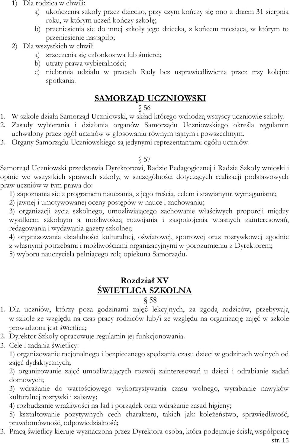 usprawiedliwienia przez trzy kolejne spotkania. SAMORZĄD UCZNIOWSKI 56 1. W szkole działa Samorząd Uczniowski, w skład którego wchodzą wszyscy uczniowie szkoły. 2.