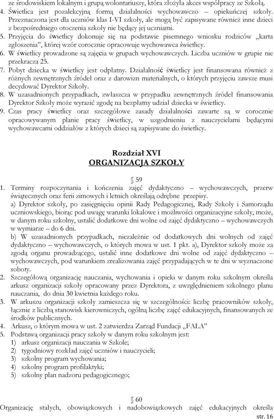 Przyjęcia do świetlicy dokonuje się na podstawie pisemnego wniosku rodziców karta zgłoszenia, której wzór corocznie opracowuje wychowawca świetlicy. 6.