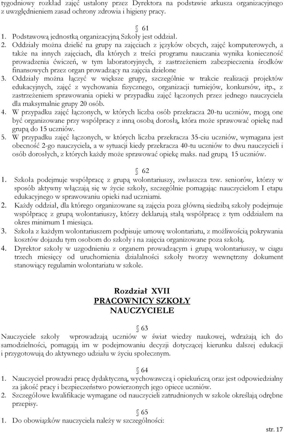 Oddziały można dzielić na grupy na zajęciach z języków obcych, zajęć komputerowych, a także na innych zajęciach, dla których z treści programu nauczania wynika konieczność prowadzenia ćwiczeń, w tym