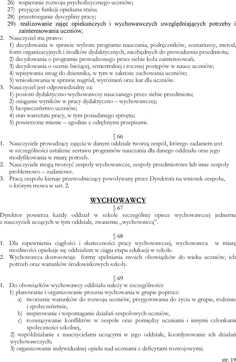 Nauczyciel ma prawo: 1) decydowania w sprawie wyboru programu nauczania, podręczników, scenariuszy, metod, form organizacyjnych i środków dydaktycznych, niezbędnych do prowadzenia przedmiotu; 2)