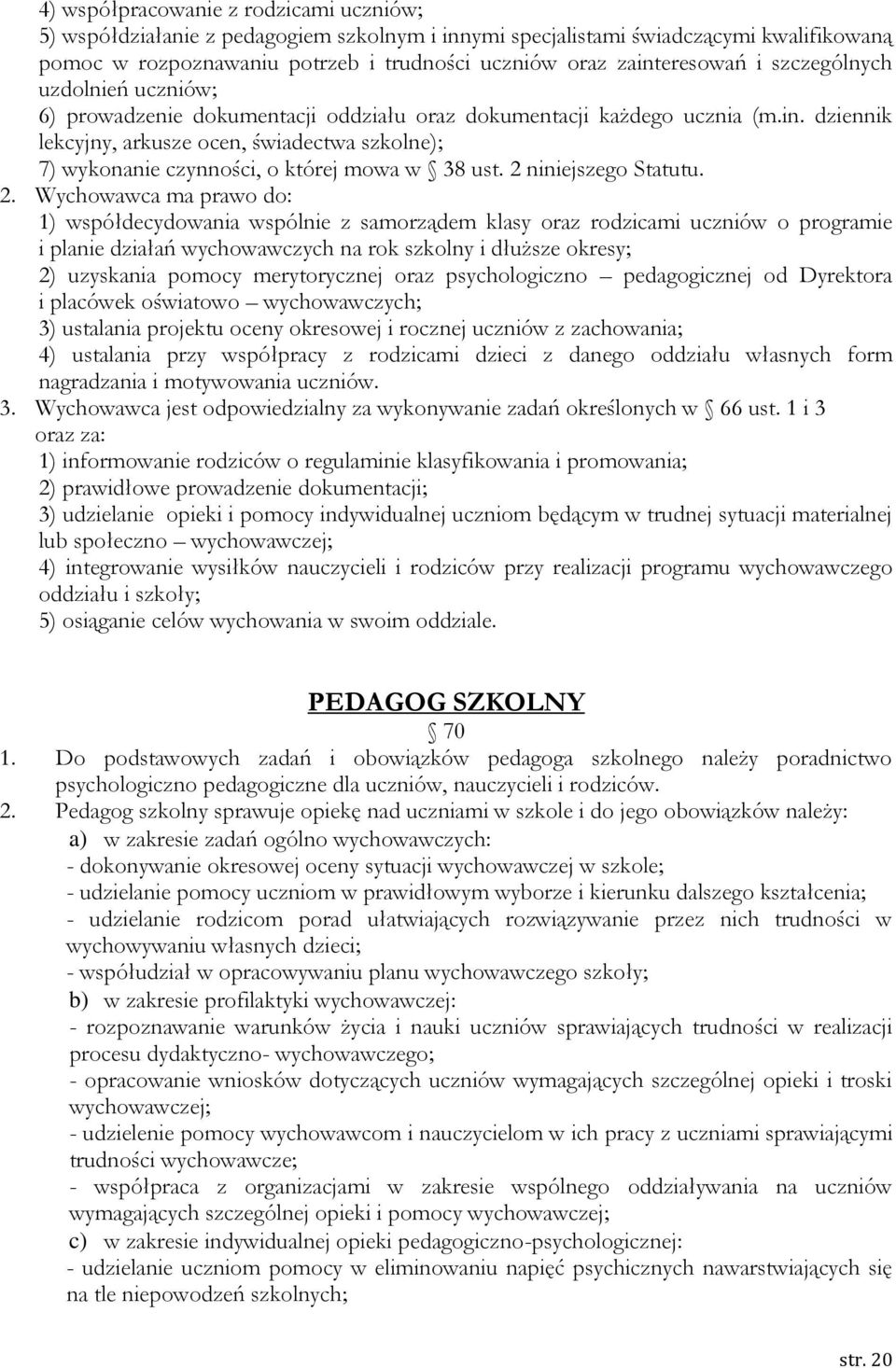 dziennik lekcyjny, arkusze ocen, świadectwa szkolne); 7) wykonanie czynności, o której mowa w 38 ust. 2 