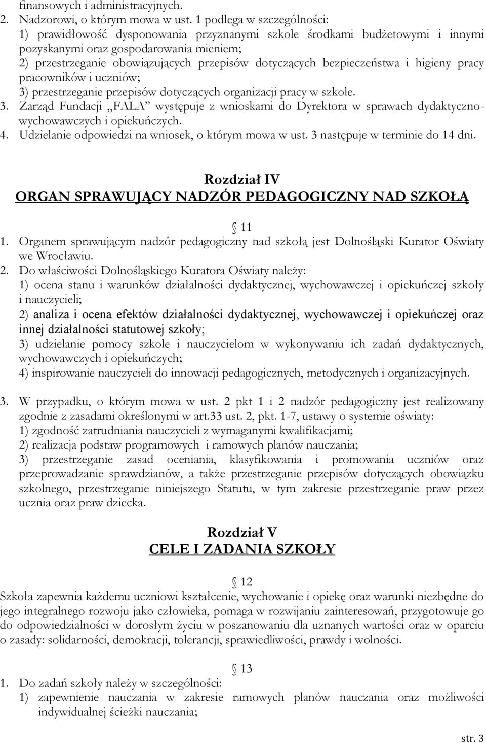 dotyczących bezpieczeństwa i higieny pracy pracowników i uczniów; 3) przestrzeganie przepisów dotyczących organizacji pracy w szkole. 3. Zarząd Fundacji FALA występuje z wnioskami do Dyrektora w sprawach dydaktycznowychowawczych i opiekuńczych.