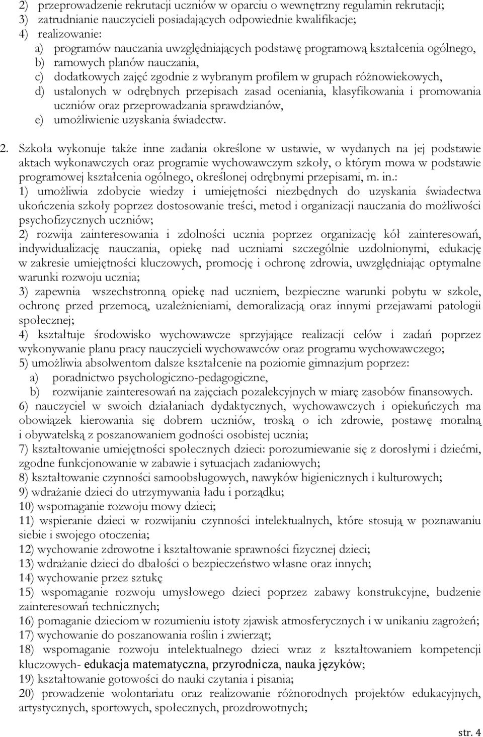 przepisach zasad oceniania, klasyfikowania i promowania uczniów oraz przeprowadzania sprawdzianów, e) umożliwienie uzyskania świadectw. 2.