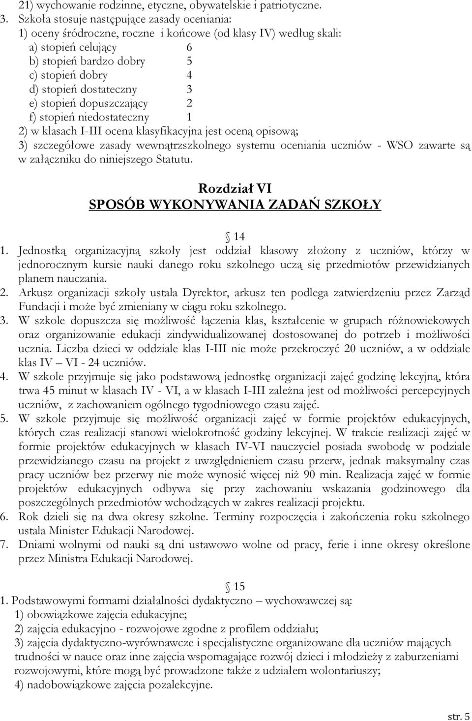 dostateczny 3 e) stopień dopuszczający 2 f) stopień niedostateczny 1 2) w klasach I-III ocena klasyfikacyjna jest oceną opisową; 3) szczegółowe zasady wewnątrzszkolnego systemu oceniania uczniów -