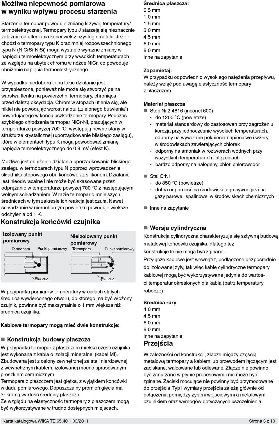 Jeżeli chodzi o termopary typu K oraz mniej rozpowszechnionego typu N (NiCrSi-NiSi) mogą wystąpić wyraźne zmiany w napięciu termoelektrycznym przy wysokich temperaturach ze względu na ubytek chromu w