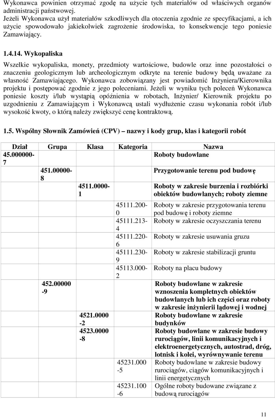 Wykopaliska Wszelkie wykopaliska, monety, przedmioty wartościowe, budowle oraz inne pozostałości o znaczeniu geologicznym lub archeologicznym odkryte na terenie budowy będą uwaŝane za własność