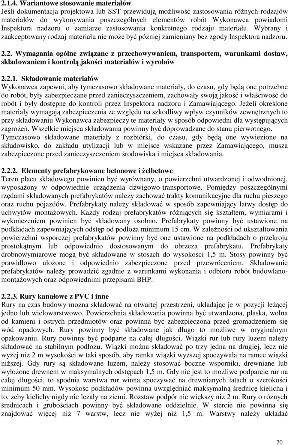 Inspektora nadzoru o zamiarze zastosowania konkretnego rodzaju materiału. Wybrany i zaakceptowany rodzaj materiału nie moŝe być później zamieniany bez zgody Inspektora nadzoru. 2.