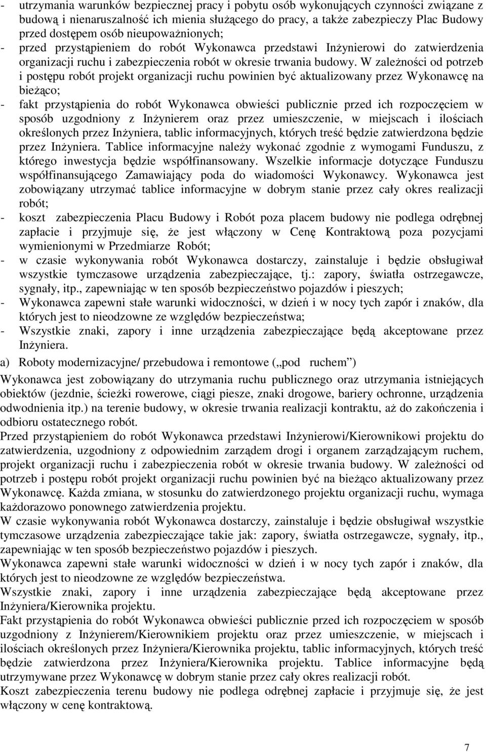 W zaleŝności od potrzeb i postępu robót projekt organizacji ruchu powinien być aktualizowany przez Wykonawcę na bieŝąco; - fakt przystąpienia do robót Wykonawca obwieści publicznie przed ich