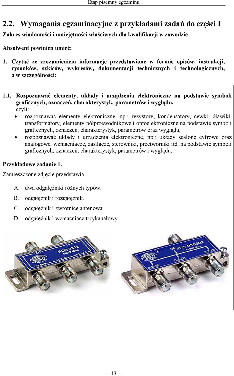 1. Rozpoznawać elementy, układy i urządzenia elektroniczne na podstawie symboli graficznych, oznaczeń, charakterystyk, parametrów i wyglądu, rozpoznawać elementy elektroniczne, np.