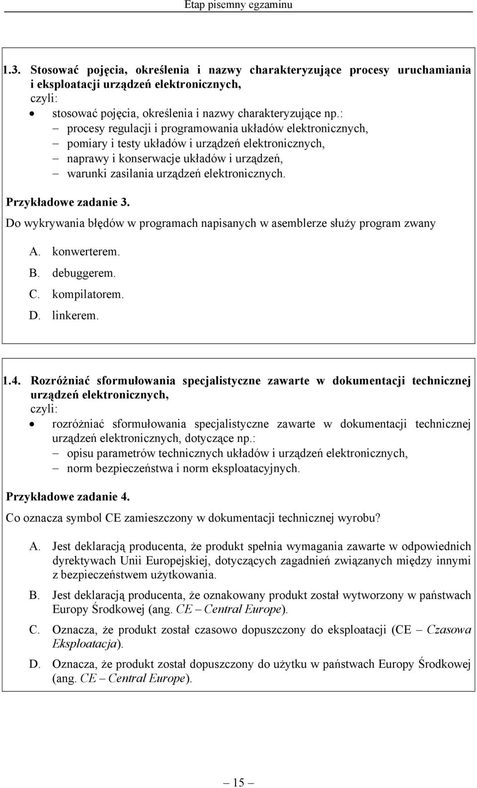 Przykładowe zadanie 3. Do wykrywania błędów w programach napisanych w asemblerze służy program zwany A. konwerterem. B. debuggerem. C. kompilatorem. D. linkerem. 1.4.