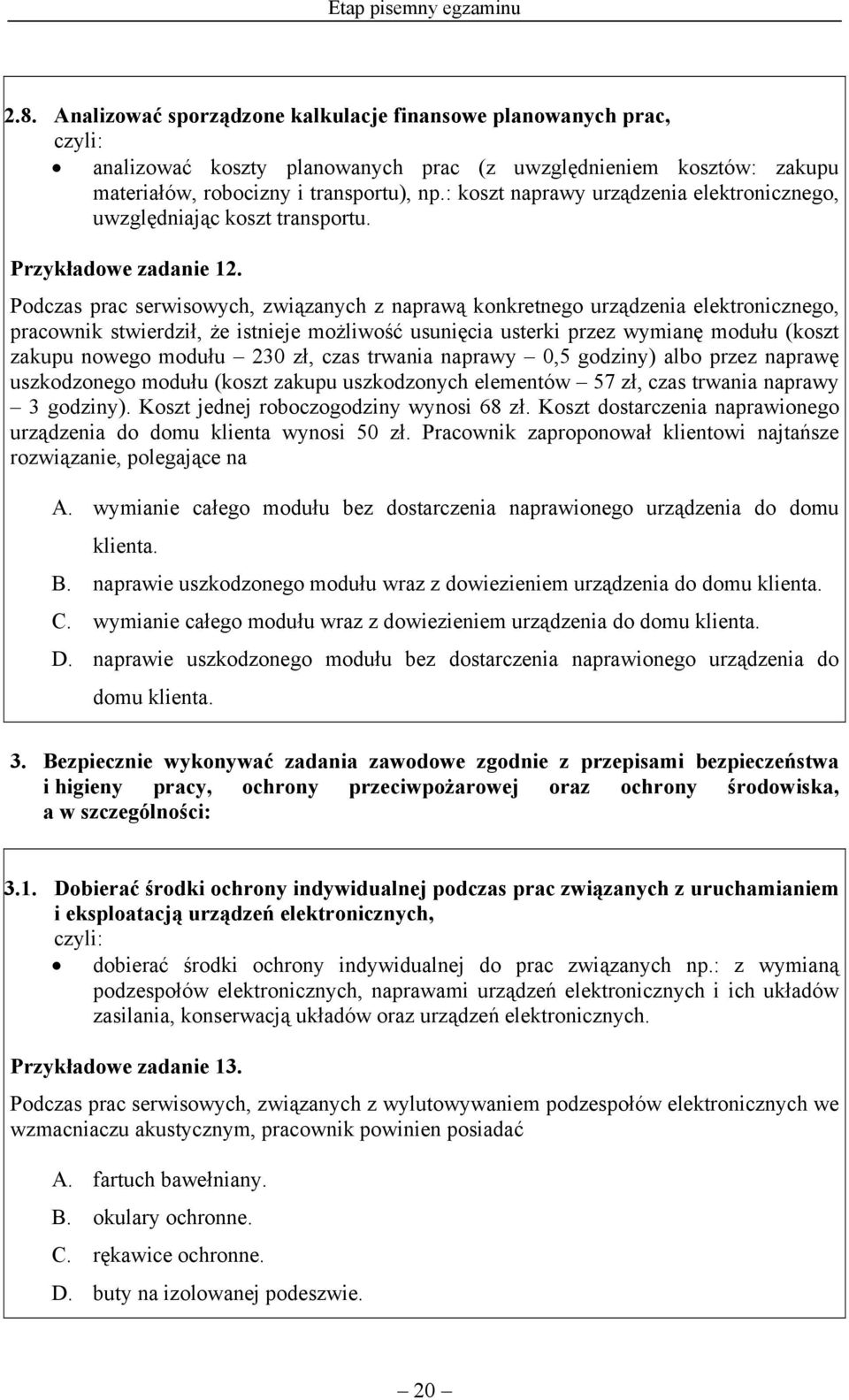 Podczas prac serwisowych, związanych z naprawą konkretnego urządzenia elektronicznego, pracownik stwierdził, że istnieje możliwość usunięcia usterki przez wymianę modułu (koszt zakupu nowego modułu