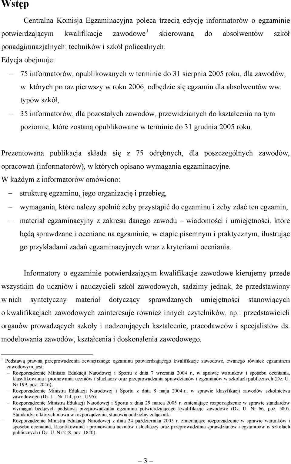 typów szkół, 35 informatorów, dla pozostałych zawodów, przewidzianych do kształcenia na tym poziomie, które zostaną opublikowane w terminie do 31 grudnia 2005 roku.