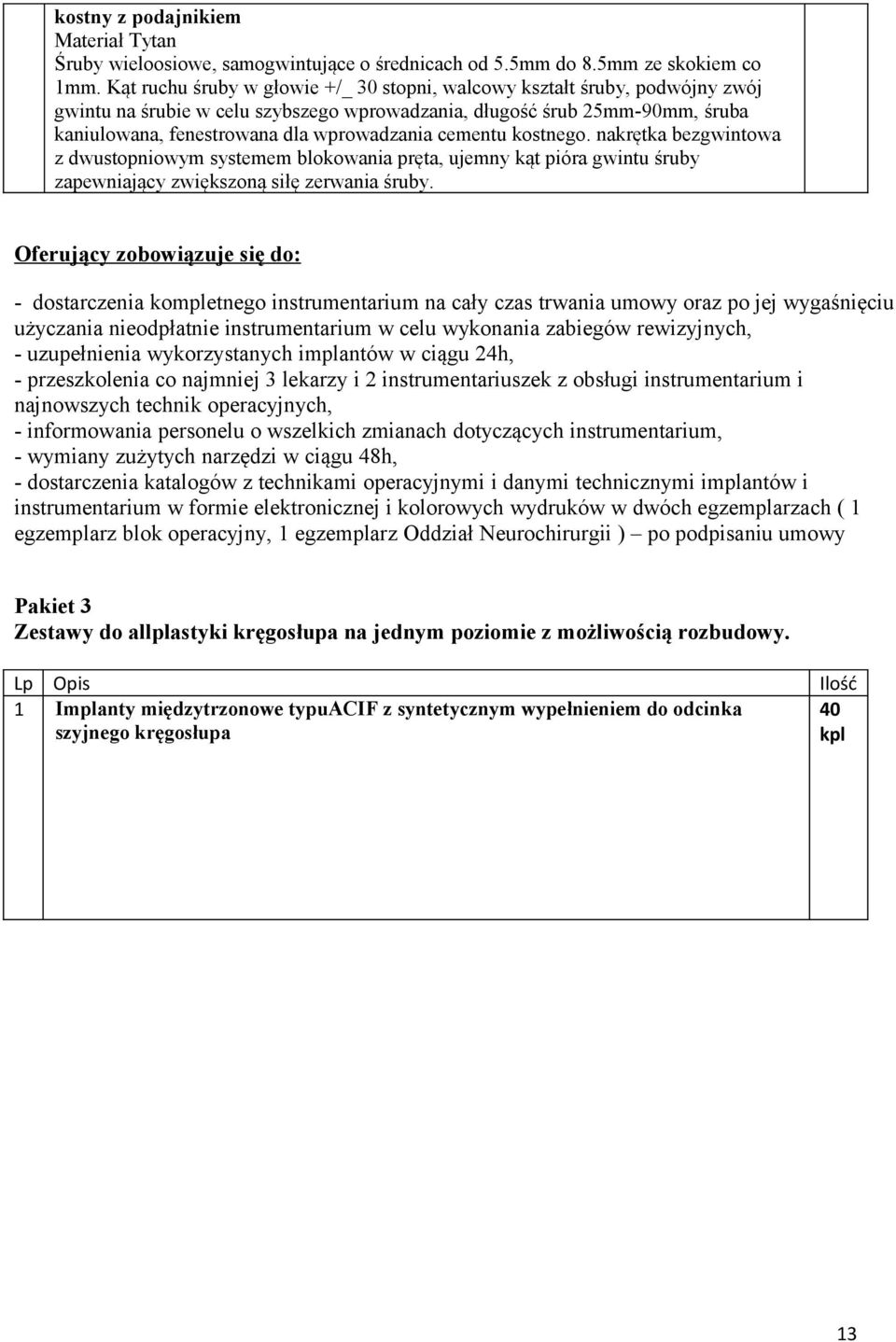 cementu kostnego. nakrętka bezgwintowa z dwustopniowym systemem blokowania pręta, ujemny kąt pióra gwintu śruby zapewniający zwiększoną siłę zerwania śruby.