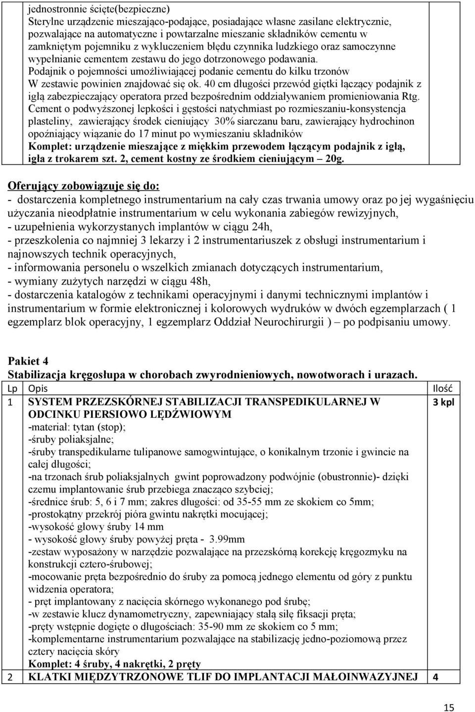 Podajnik o pojemności umożliwiającej podanie cementu do kilku trzonów W zestawie powinien znajdować się ok.