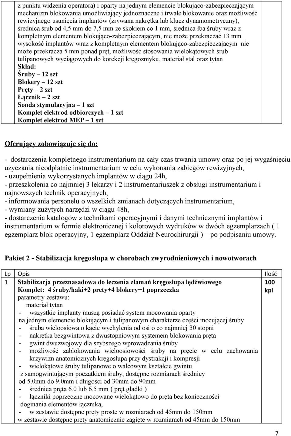 mm wysokość implantów wraz z kompletnym elementem blokująco-zabezpieczającym nie może przekracza 5 mm ponad pręt, możliwość stosowania wielokątowych śrub tulipanowych wyciągowych do korekcji