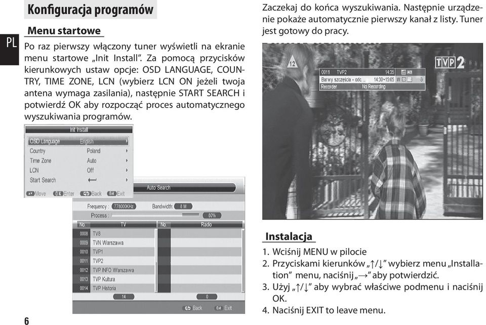 potwierdź OK aby rozpocząć proces automatycznego wyszukiwania programów. Zaczekaj do końca wyszukiwania. Następnie urządzenie pokaże automatycznie pierwszy kanał z listy.