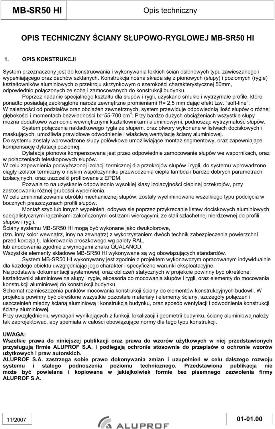 Konstrukcja no na sk ada si z pionowych (s upy) i poziomych (rygle) kszta towników aluminiowych o przekroju skrzynkowym o szeroko ci charakterystycznej 50mm, odpowiednio po czonych ze sob i