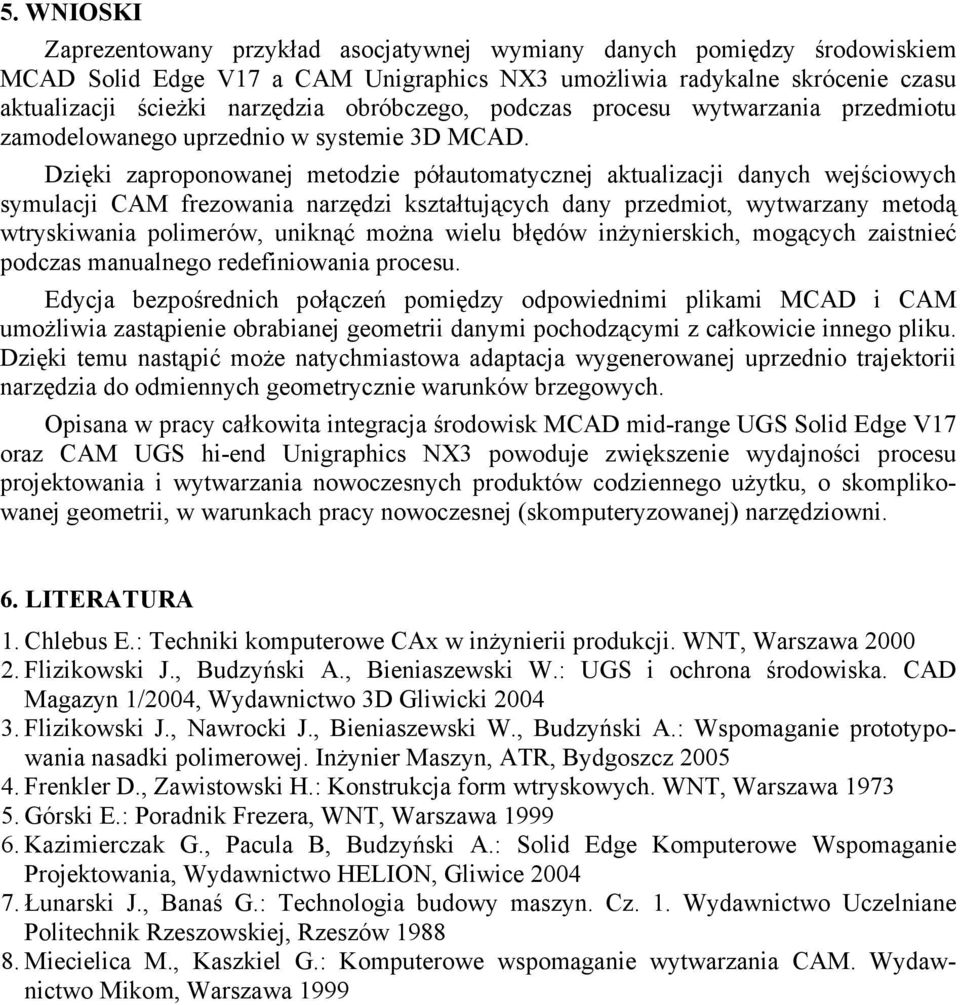 Dzięki zaproponowanej metodzie półautomatycznej aktualizacji danych wejściowych symulacji CAM frezowania narzędzi kształtujących dany przedmiot, wytwarzany metodą wtryskiwania polimerów, uniknąć