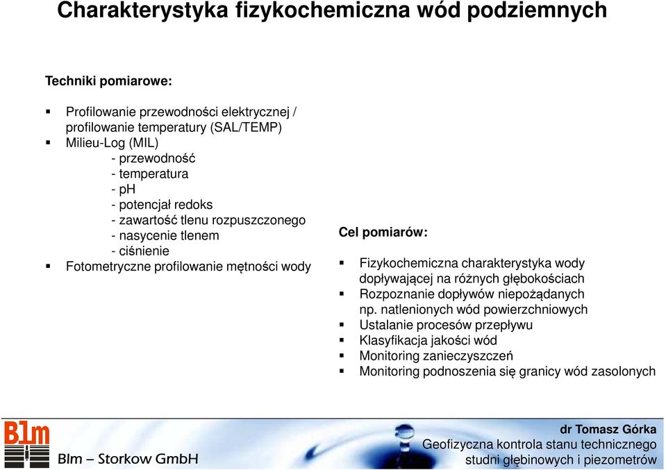 profilowanie mętności wody Cel pomiarów: Fizykochemiczna charakterystyka wody dopływającej na różnych głębokościach Rozpoznanie dopływów niepożądanych