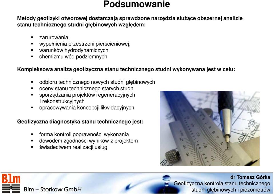 celu: odbioru technicznego nowych studni głębinowych oceny stanu technicznego starych studni sporządzania projektów regeneracyjnych i rekonstrukcyjnych opracowywania