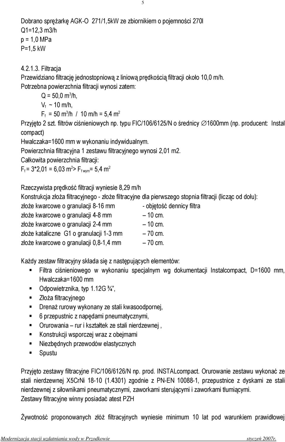 producent: Instal compact) Hwalczaka=1600 mm w wykonaniu indywidualnym. Powierzchnia filtracyjna 1 zestawu filtracyjnego wynosi 2,01 m2.