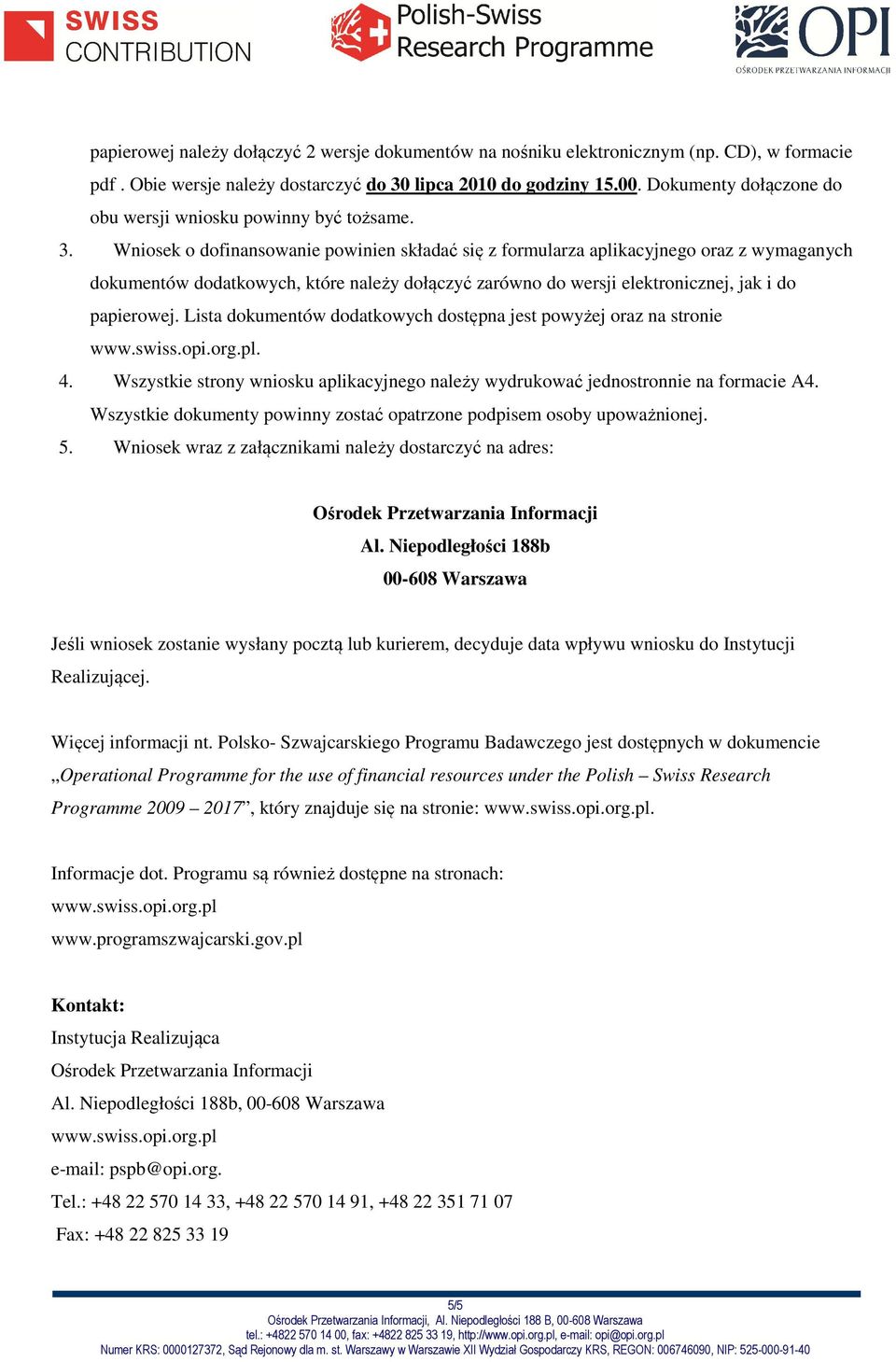 Wniosek o dofinansowanie powinien składać się z formularza aplikacyjnego oraz z wymaganych dokumentów dodatkowych, które należy dołączyć zarówno do wersji elektronicznej, jak i do papierowej.