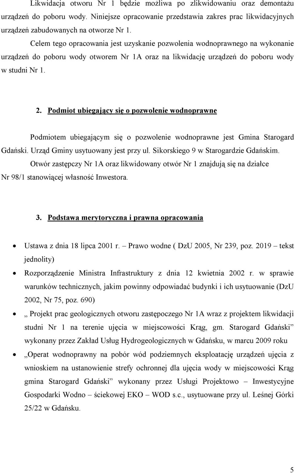 Podmiot ubiegający się o pozwolenie wodnoprawne Podmiotem ubiegającym się o pozwolenie wodnoprawne jest Gmina Starogard Gdański. Urząd Gminy usytuowany jest przy ul.