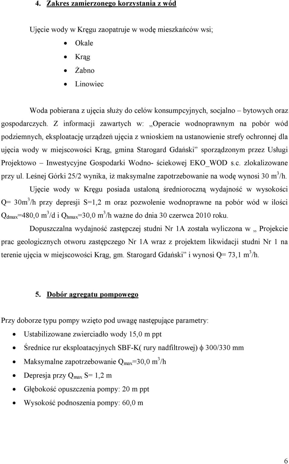 Z informacji zawartych w: Operacie wodnoprawnym na pobór wód podziemnych, eksploatację urządzeń ujęcia z wnioskiem na ustanowienie strefy ochronnej dla ujęcia wody w miejscowości Krąg, gmina