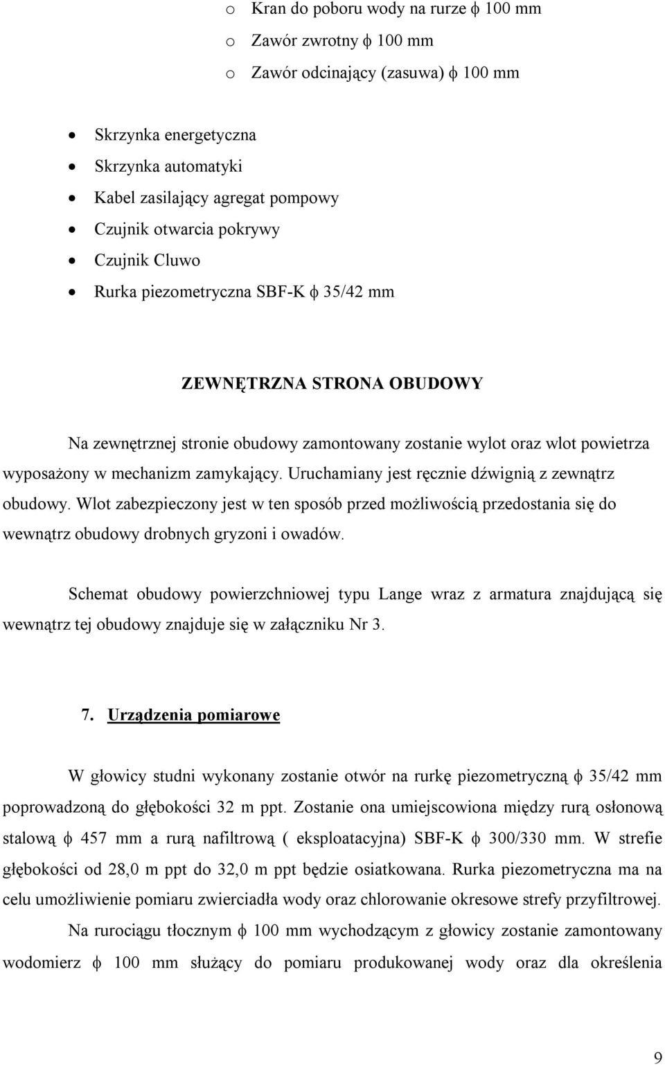 Uruchamiany jest ręcznie dźwignią z zewnątrz obudowy. Wlot zabezpieczony jest w ten sposób przed możliwością przedostania się do wewnątrz obudowy drobnych gryzoni i owadów.