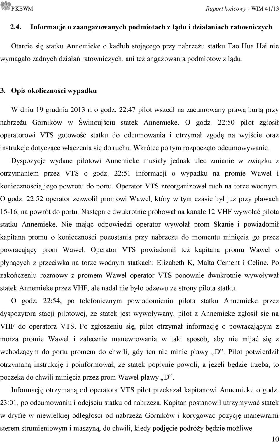 22:47 pilot wszedł na zacumowany prawą burtą przy nabrzeżu Górników w Świnoujściu statek Annemieke. O godz.