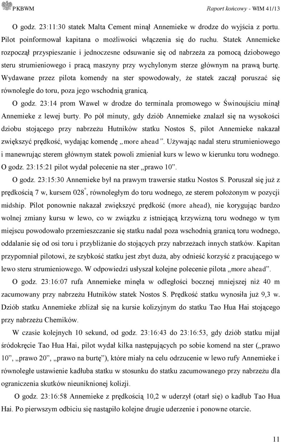 Wydawane przez pilota komendy na ster spowodowały, że statek zaczął poruszać się równolegle do toru, poza jego wschodnią granicą. O godz.