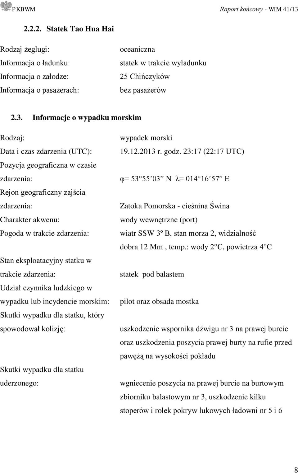 eksploatacyjny statku w trakcie zdarzenia: Udział czynnika ludzkiego w wypadku lub incydencie morskim: Skutki wypadku dla statku, który spowodował kolizję: Skutki wypadku dla statku uderzonego: