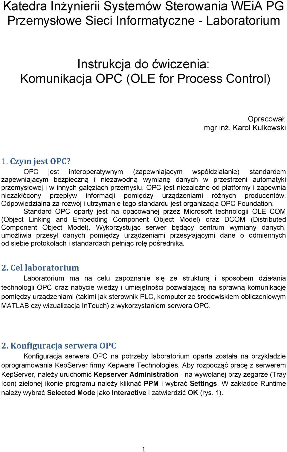 OPC jest interoperatywnym (zapewniającym współdziałanie) standardem zapewniającym bezpieczną i niezawodną wymianę danych w przestrzeni automatyki przemysłowej i w innych gałęziach przemysłu.