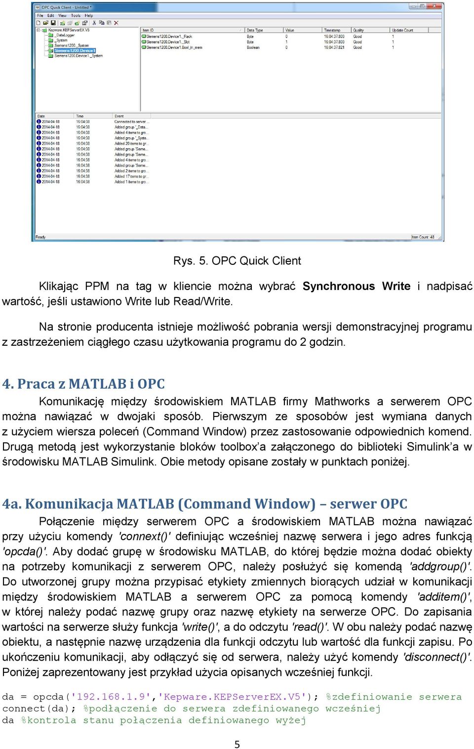 Praca z MATLAB i OPC Komunikację między środowiskiem MATLAB firmy Mathworks a serwerem OPC można nawiązać w dwojaki sposób.