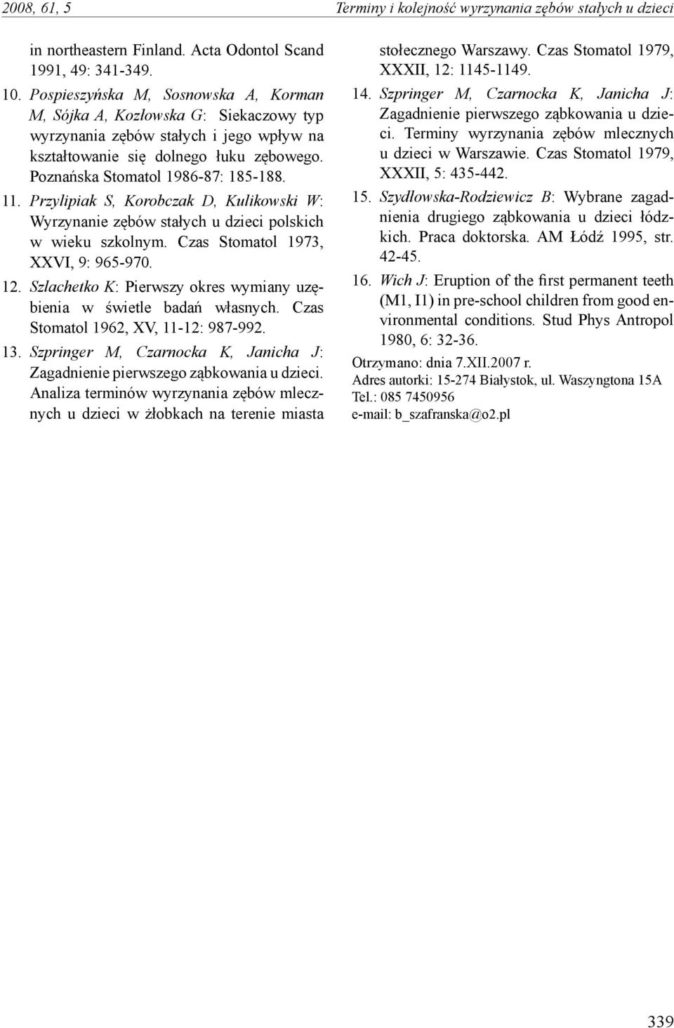 Przylipiak S, Korobczak D, Kulikowski W: Wyrzynanie zębów stałych u dzieci polskich w wieku szkolnym. Czas Stomatol 1973, XXVI, 9: 965-970. 12.