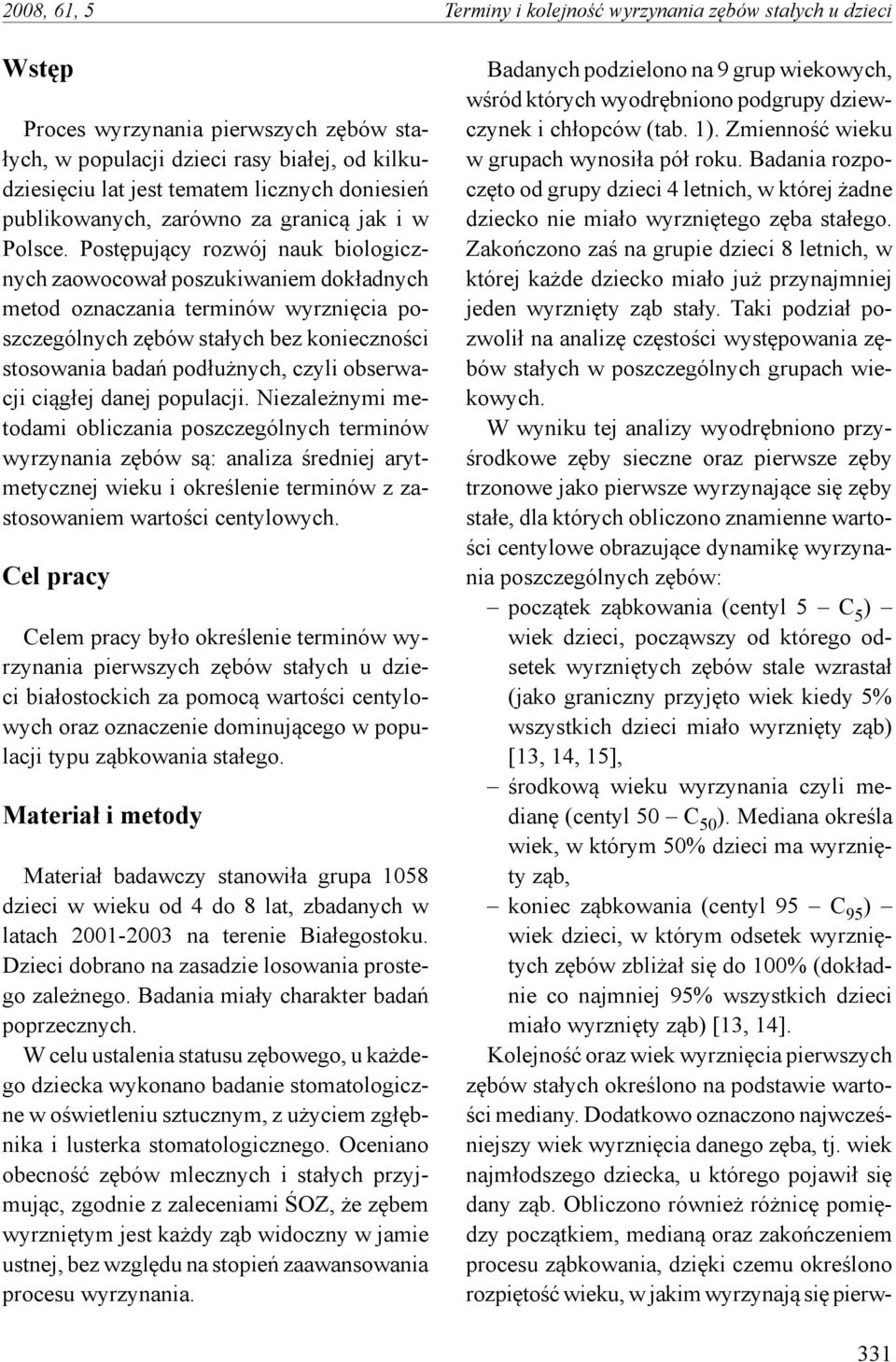 Postępujący rozwój nauk biologicznych zaowocował poszukiwaniem dokładnych metod oznaczania terminów wyrznięcia poszczególnych zębów stałych bez konieczności stosowania badań podłużnych, czyli