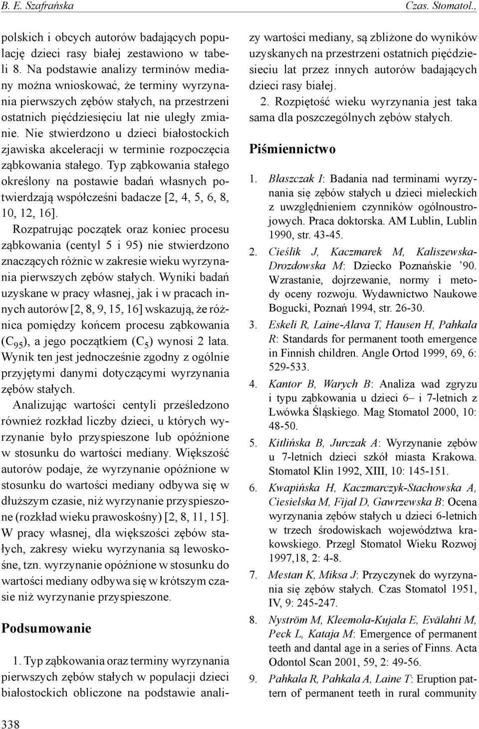 Nie stwierdzono u dzieci białostockich zjawiska akceleracji w terminie rozpoczęcia ząbkowania stałego.