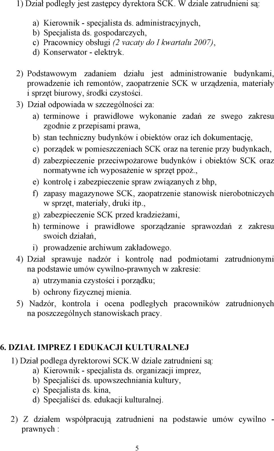 2) Podstawowym zadaniem działu jest administrowanie budynkami, prowadzenie ich remontów, zaopatrzenie SCK w urządzenia, materiały i sprzęt biurowy, środki czystości.