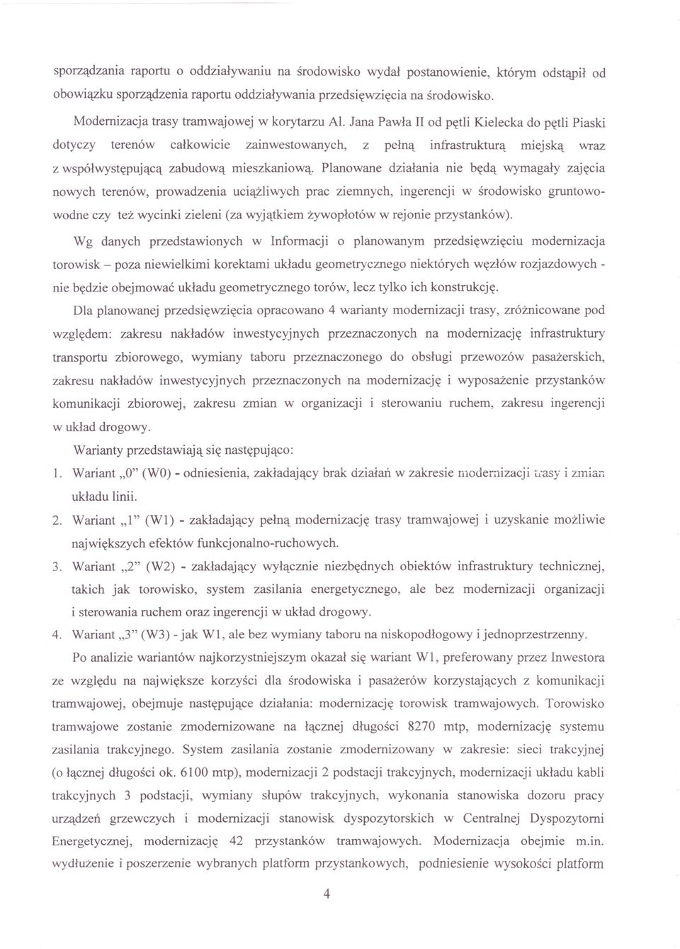 Jana Pawła II od pętli Kielecka do pętli Piaski dotyczy terenów całkowicie zainwestowanych, z pełną infrastrukturą miejską wraz z współwystępującą zabudową mieszkaniową.