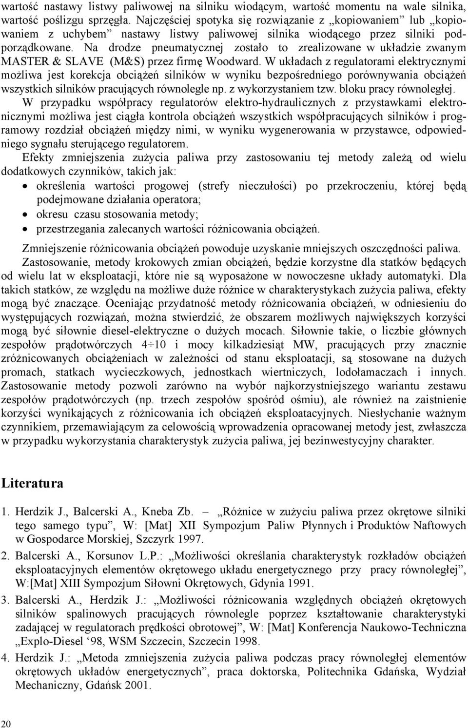 Na drodze pneumatycznej zostało to zrealizowane w układzie zwanym MASTER & SLAVE (M&S) przez firmę Woodward.