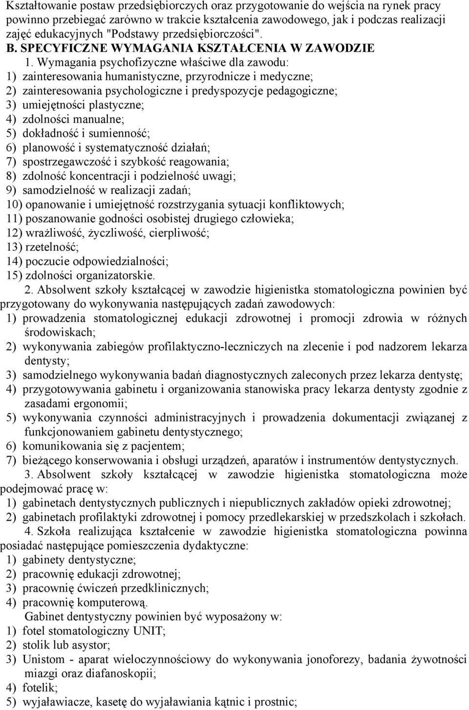 Wymagania psychofizyczne właściwe dla zawodu: 1) zainteresowania humanistyczne, przyrodnicze i medyczne; 2) zainteresowania psychologiczne i predyspozycje pedagogiczne; 3) umiejętności plastyczne; 4)