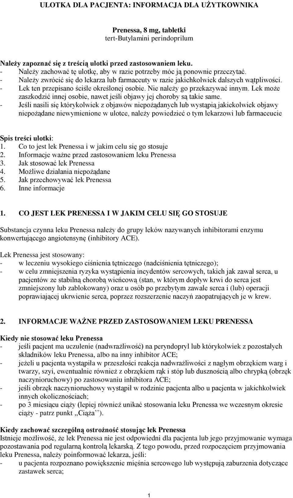 - Lek ten przepisano ściśle określonej osobie. Nie należy go przekazywać innym. Lek może zaszkodzić innej osobie, nawet jeśli objawy jej choroby są takie same.