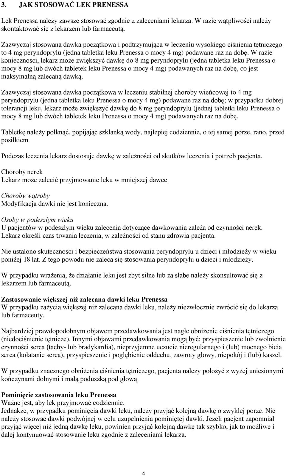 W razie konieczności, lekarz może zwiększyć dawkę do 8 mg peryndoprylu (jedna tabletka leku Prenessa o mocy 8 mg lub dwóch tabletek leku Prenessa o mocy 4 mg) podawanych raz na dobę, co jest