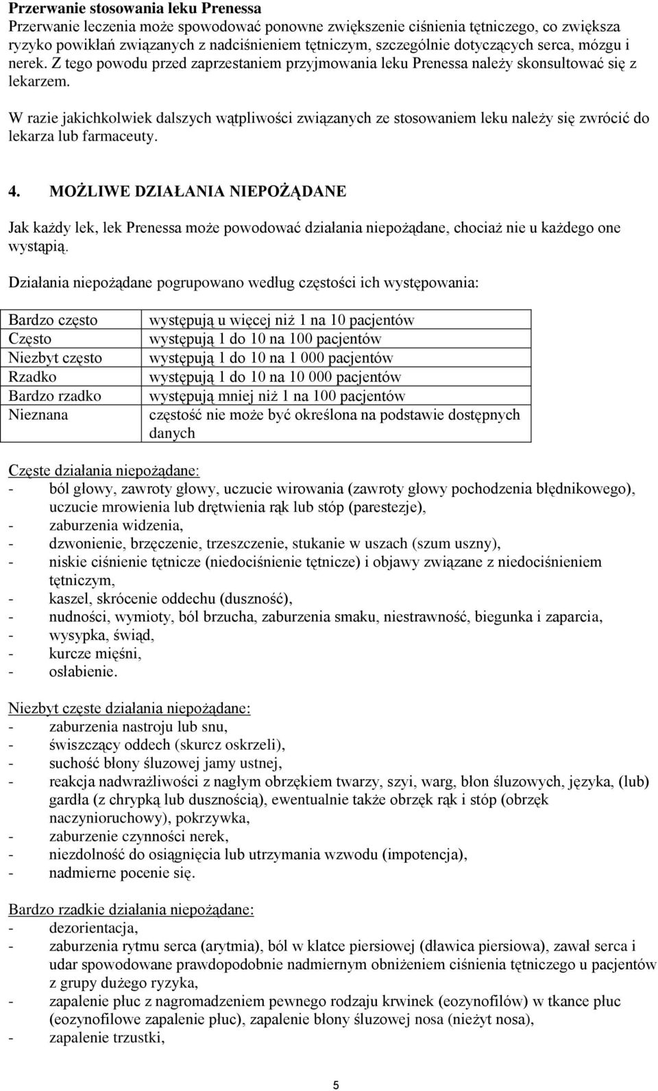 W razie jakichkolwiek dalszych wątpliwości związanych ze stosowaniem leku należy się zwrócić do lekarza lub farmaceuty. 4.