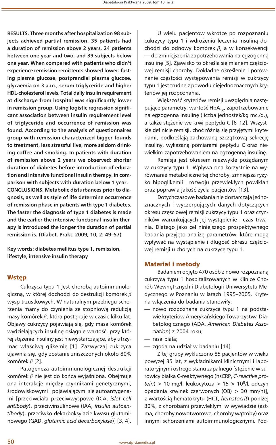 When compared with patients who didn t experience remission remittents showed lower: fasting plasma glucose, postprandial plasma glucose, glycaemia on 3 a.m., serum triglyceride and higher HDL-cholesterol levels.