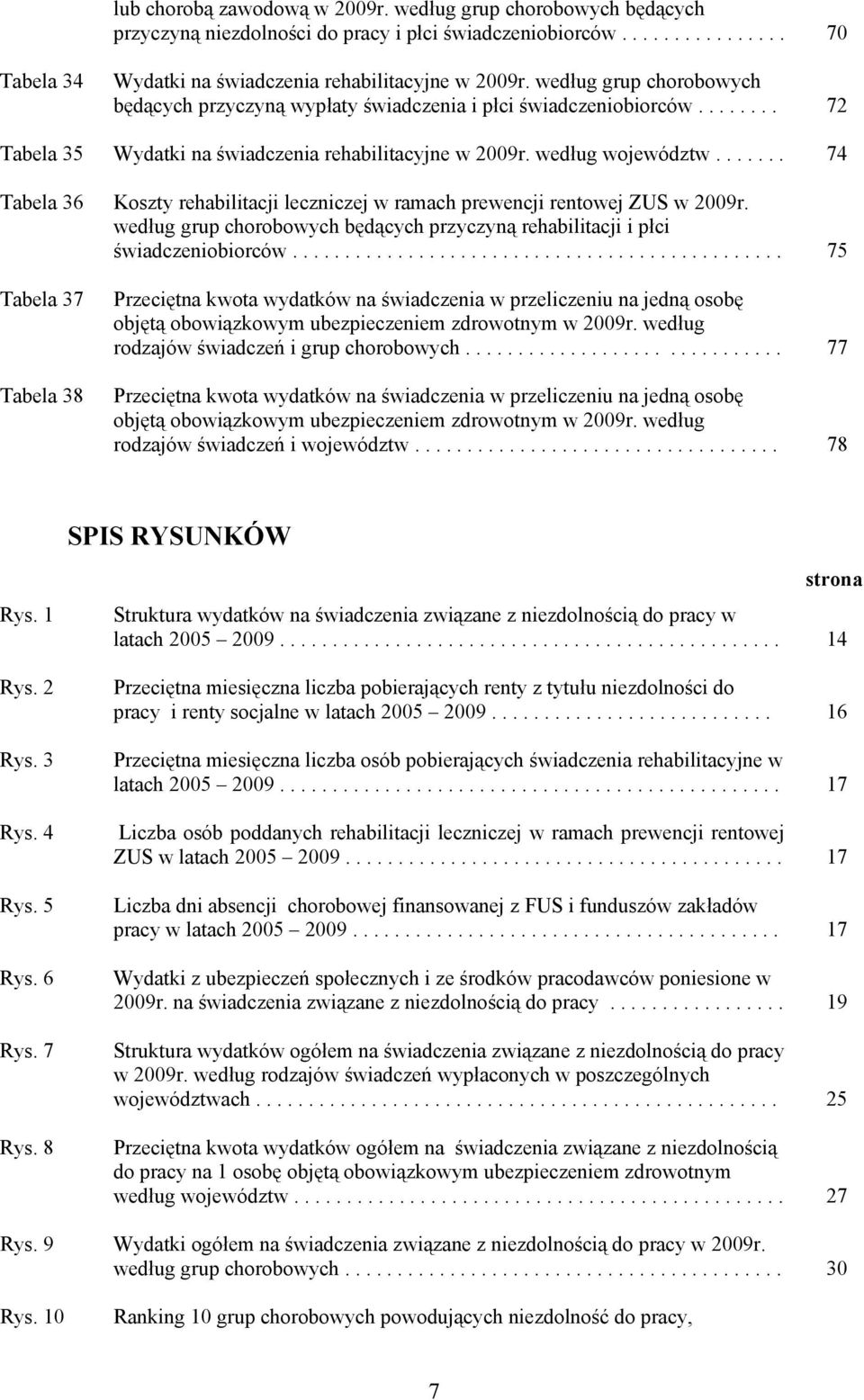 ...... 74 Tabela 36 Koszty rehabilitacji leczniczej w ramach prewencji rentowej ZUS w 2009r. według grup chorobowych będących przyczyną rehabilitacji i płci świadczeniobiorców.